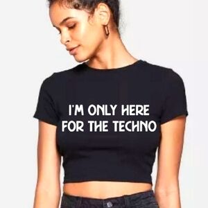 Crop top new I'm only Here for the techno